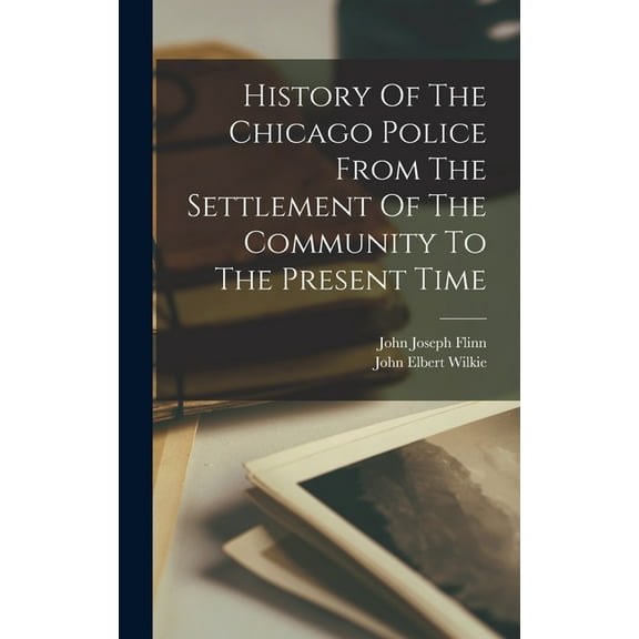 History Of The Chicago Police From The Settlement Of The Community To The Present Time (Hardcover)