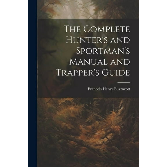 The Complete Hunter's and Sportman's Manual and Trapper's Guide (Paperback)