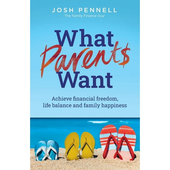 What Parents Want: Achieve Financial Freedom, Life Balance and Family Happiness (Paperback)