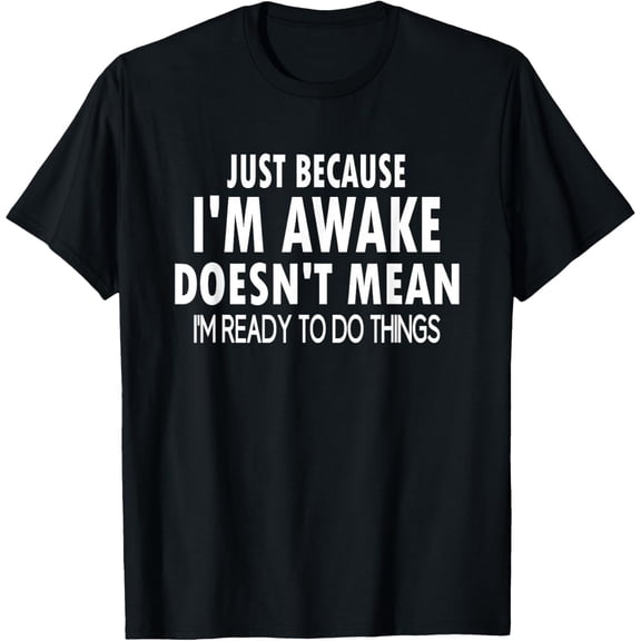 Just Because I'm Awake Funny T-Shirt, Black Comfortable Breathable Soft Tee, Men's 100% Cotton T-Shirt 180gsm