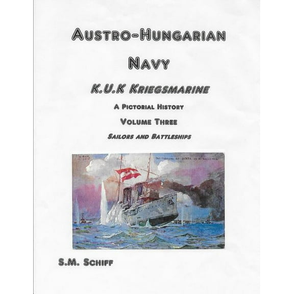 1: Austro Hungarian Navy KuK Kriegsmarine A Pictorial History Volume Three: Sailors and Battleships (Paperback)