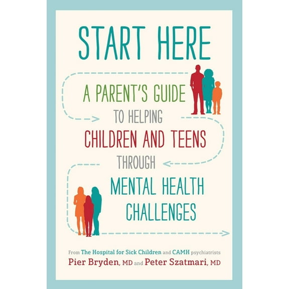 Start Here: A Parent's Guide to Helping Children and Teens Through Mental Health Challenges, (Paperback)