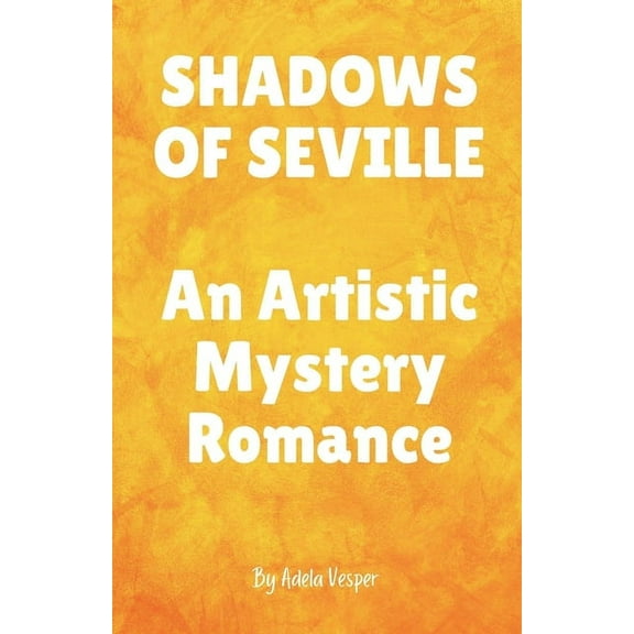 SHADOWS OF SEVILLE An Artistic Mystery Romance, (Paperback)