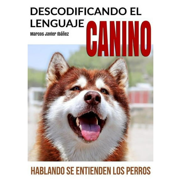 Descodificando El Lenguaje Canino: Hablando Se Entienden Los Perros (Paperback)