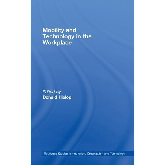 Routledge Studies in Innovation, Organiz Mobility and Technology in the Workplace, (Hardcover)