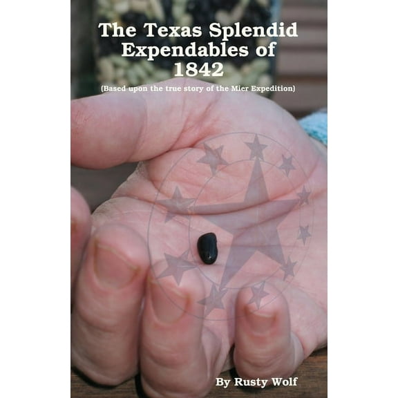 The Texas Splendid Expendables of 1842: Based upon the True Story of the Mier Expedition, (Paperback)