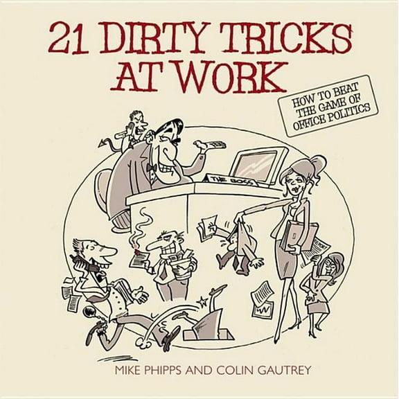 21 Dirty Tricks at Work: How to Beat the Game of Office Politics, (Paperback)