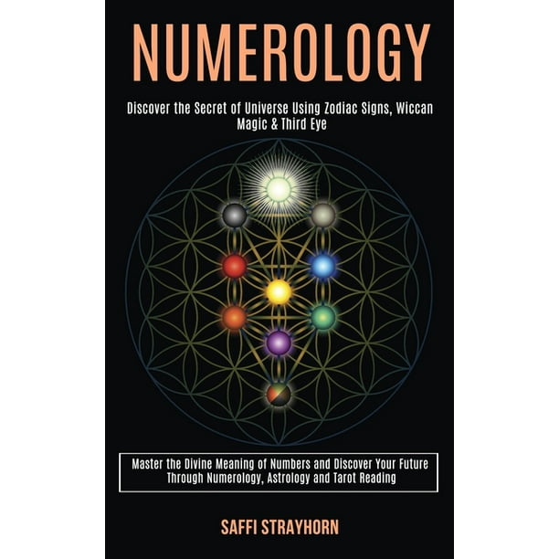 Numerology : Master the Divine Meaning of Numbers and Discover Your Future Through Numerology, Astrology and Tarot Reading (Discover the Secret of ...