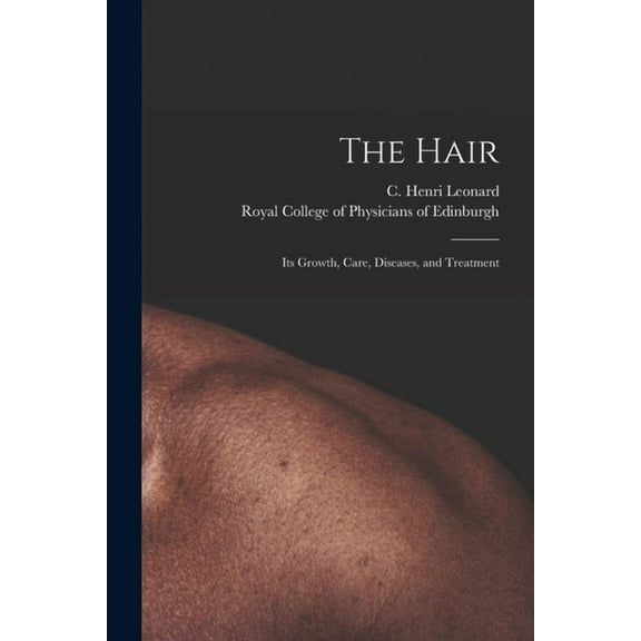 The Hair: Its Growth, Care, Diseases, and Treatment Paperback 101381973X 9781013819735 Leonard, C Henri Charles Henri 18