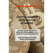 Cryptocurrency Investing for Beginners : The Best Guide for Crypto Investing for Beginner: The 10 Secrets to Success in Bitcoin Cryptocurrency Future Prediction Revealed (Paperback)