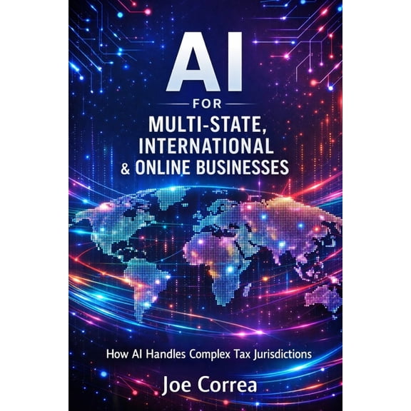 AI Business & Corporate Tax Optimiza AI for Multi-State, International & Online Businesses: How AI Handles Complex Tax Jurisdictions, Book 6, (Paperback)