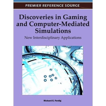 Discoveries in Gaming and Computer-Mediated Simulations: New Interdisciplinary Applications (Hardcover)