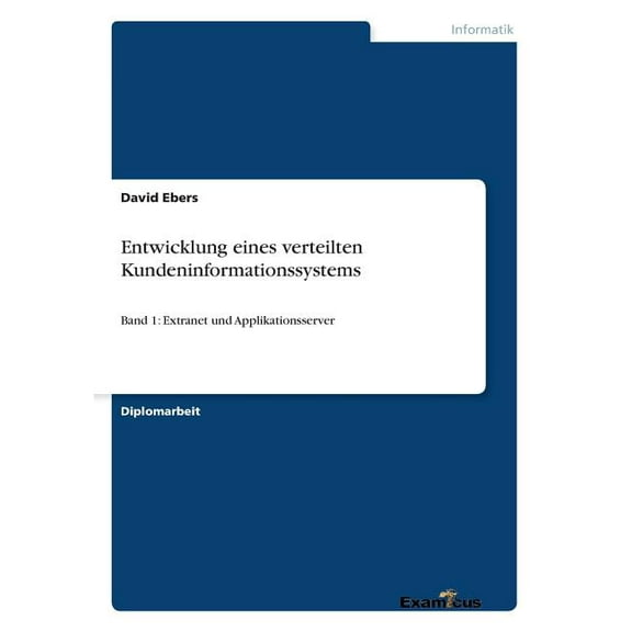 Entwicklung eines verteilten Kundeninformationssystems: Band 1: Extranet und Applikationsserver, (Paperback)