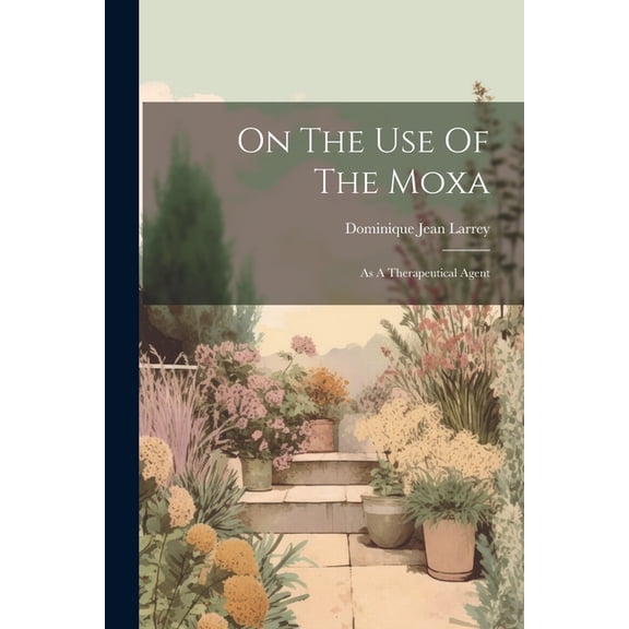 On The Use Of The Moxa: As A Therapeutical Agent (Paperback)