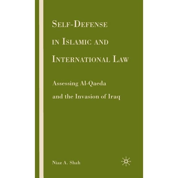 Self-Defense in Islamic and International Law: Assessing Al-Qaeda and the Invasion of Iraq, (Hardcover)