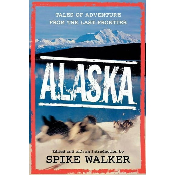 Alaska: Tales of Adventure from the Last Frontier, (Paperback)
