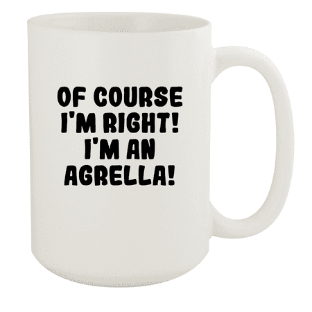 

Of Course I m Right! I m An Agrella! - Ceramic 15oz White Mug White