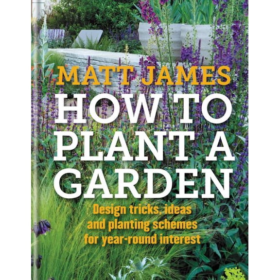 How to Plant a Garden : Design tricks, ideas and planting schemes for year-round interest (Hardcover)