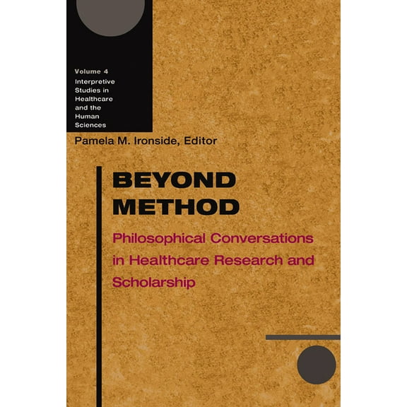 Interpretive Studies in Healthcare and t Beyond Method: Philosophical Conversations in Healthcare Research and Scholarship, Book 4, (Paperback)