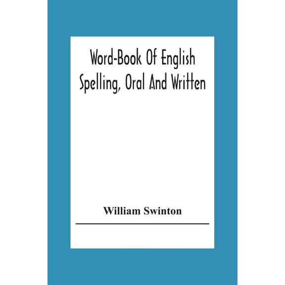 Word-Book Of English Spelling, Oral And Written: Designed To Attain Practical Results In The Acquisition Of The Ordinary, (Paperback)