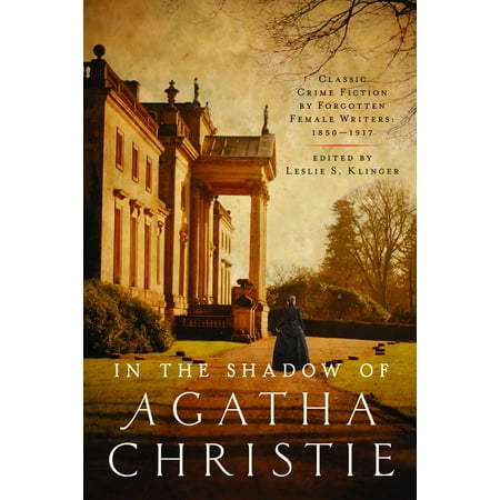 In the Shadow of Agatha Christie : Classic Crime Fiction by Forgotten Female Writers: