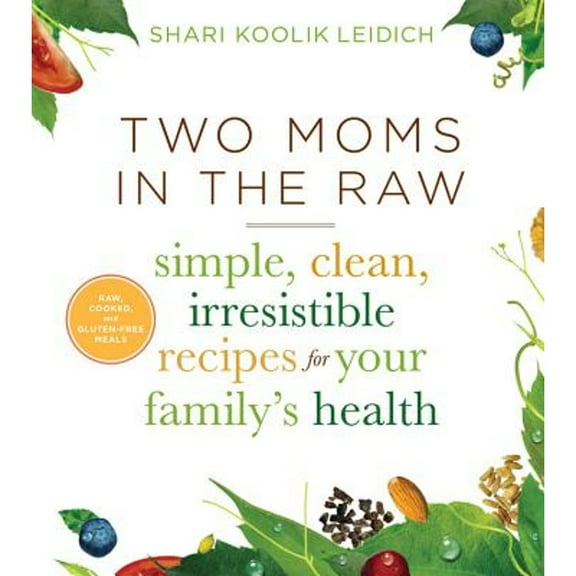 Pre-Owned Two Moms in the Raw: Simple, Clean, Irresistible Recipes for Your Family's Health (Hardcover) 0544253256 9780544253254