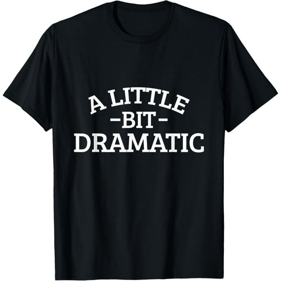 A Little Bit Dramatic T-Shirt