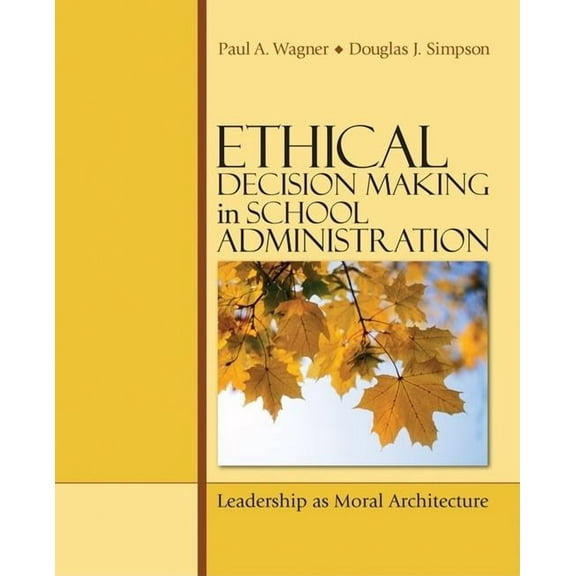 Ethical Decision Making in School Administration: Leadership as Moral Architecture, (Paperback)