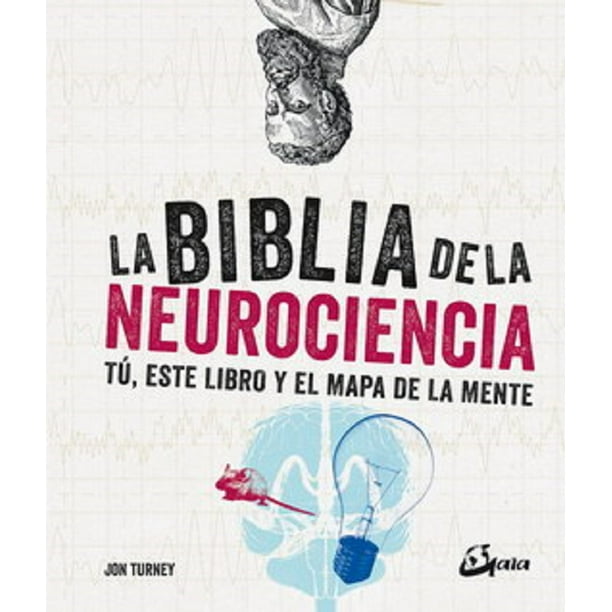LA BIBLIA DE LA NEUROCIENCIA: TU, ESTE LIBRO Y EL MAPA DE LA MENTE GAIA EDICIONES JON TURNEY