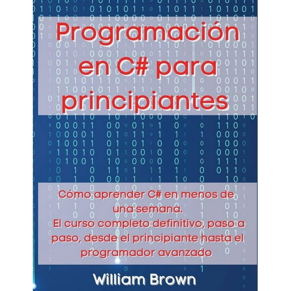 Programación en C# para principiantes: Cómo aprender C# en menos de una semana. El curso completo definitivo, paso a pas, (Paperback)