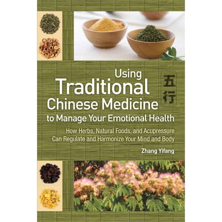 Using Traditional Chinese Medicine to Manage Your Emotional Health : How Herbs, Natural Foods, and Acupressure Can Regulate and Harmonize Your Mind and Body (Paperback)
