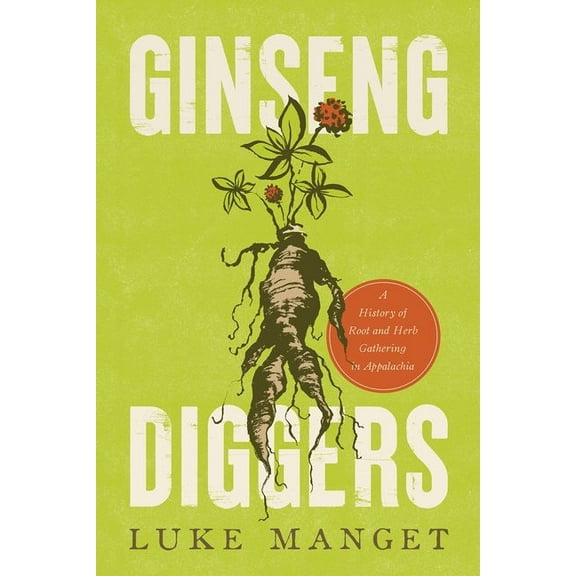 Ginseng Diggers: A History of Root and Herb Gathering in Appalachia, (Paperback)