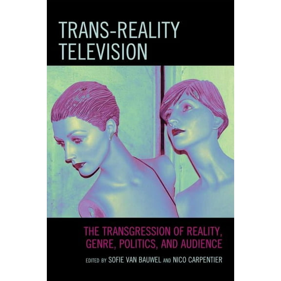 Trans-Reality Television: The Transgression of Reality, Genre, Politics, and Audience, (Hardcover)