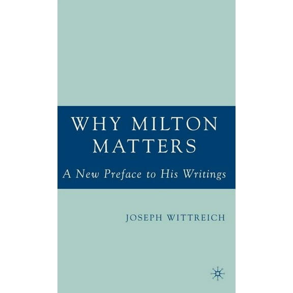 Why Milton Matters: A New Preface to His Writings, (Hardcover)