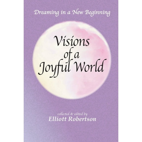 Visions of a Joyful World: Dreaming in a New Beginning, (Paperback)