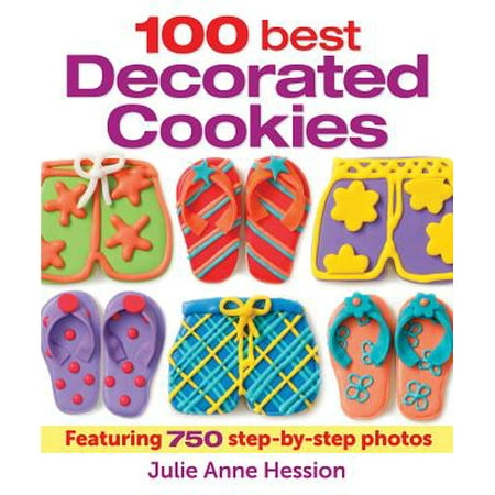 100 Best Decorated Cookies : Featuring 750 Step-By-Step (Best Cookie Decorating Blogs)
