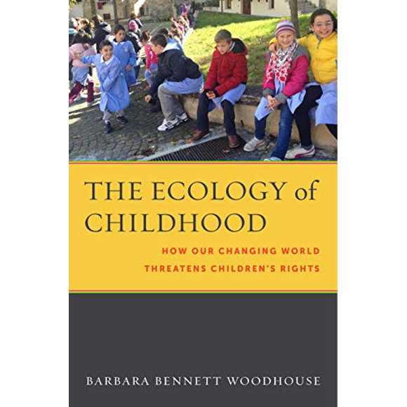 The Ecology of Childhood: How Our Changing World Threatens Childrenâs Rights (Families, Law, and Society)