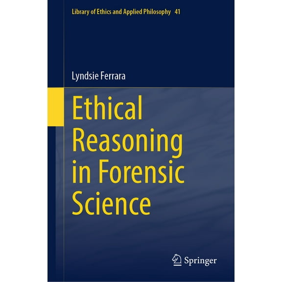 Library of Ethics and Applied Philosophy Ethical Reasoning in Forensic Science, Book 41, (Hardcover)
