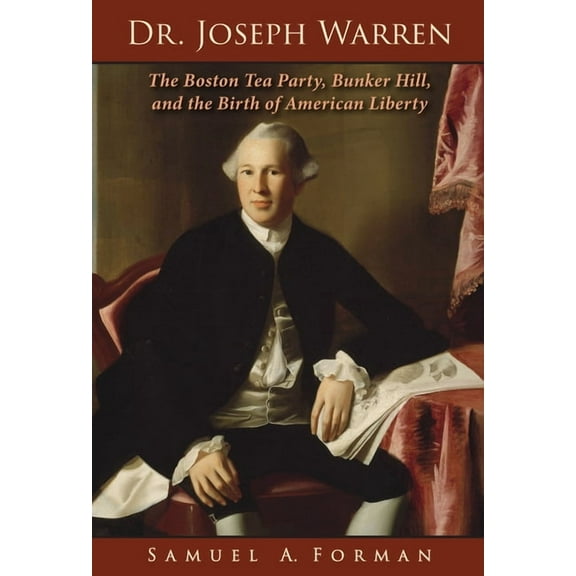 Dr. Joseph Warren: The Boston Tea Party, Bunker Hill, and the Birth of American Liberty, (Hardcover)