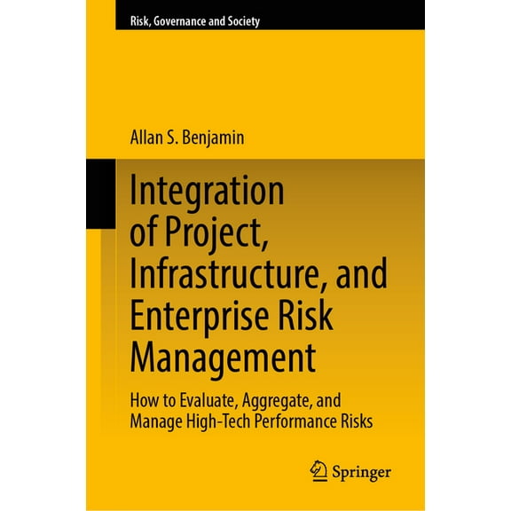 Risk, Governance and Society Integration of Project, Infrastructure, and Enterprise Risk Management: How to Evaluate, Aggregate, and Manage High-Tech, Book 21, (Hardcover)