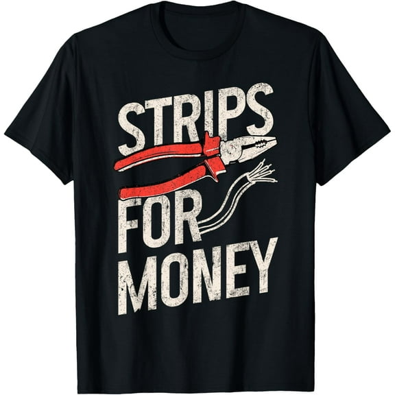 Electrician Strips For Money I Work With Strippers Funny T-Shirt