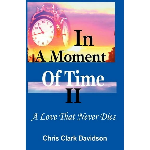 In a Moment of Time: A Love That Never Dies Paperback 1419622943 9781419622946 Chris Clark Davidson