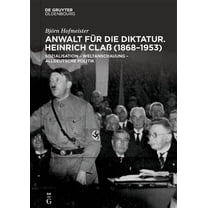 Anwalt Für Die Diktatur: Heinrich Claß (1868-1953). Sozialisation - Weltanschauung - Alldeutsche Politik, (Hardcover)