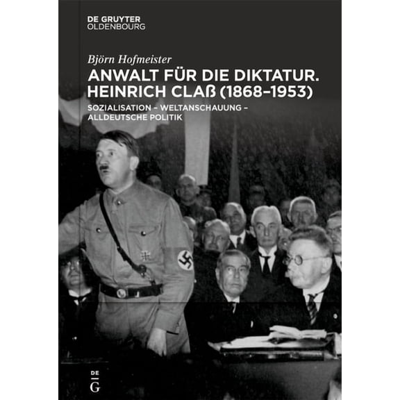 Anwalt Für Die Diktatur: Heinrich Claß (1868-1953). Sozialisation - Weltanschauung - Alldeutsche Politik, (Hardcover)
