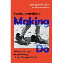 Making Do: Britons and the Refashioning of the Postwar World, (Hardcover)