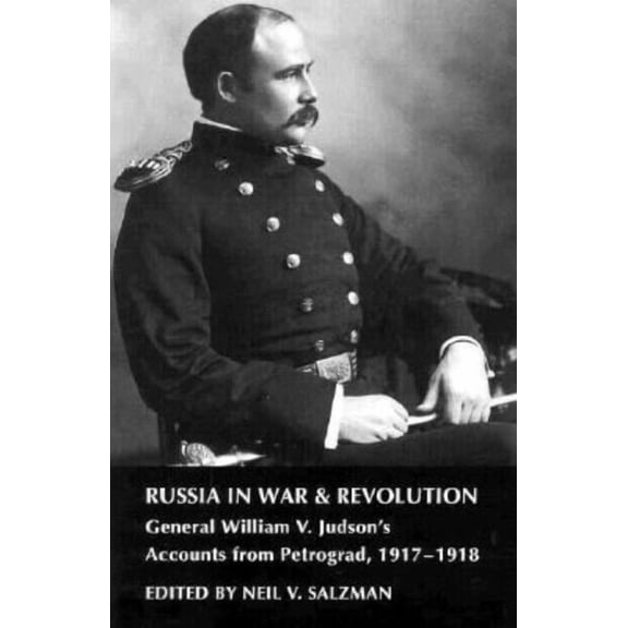 Russia in War and Revolution: General William V. Judson's Accounts from Petrograd, 1917-1918, (Hardcover)