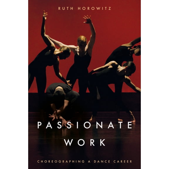 Passionate Work: Choreographing a Dance Career, (Hardcover)