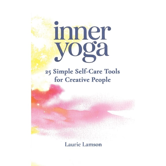 Inner Yoga: 25 Simple Self-Care Tools for Creative People, (Paperback)