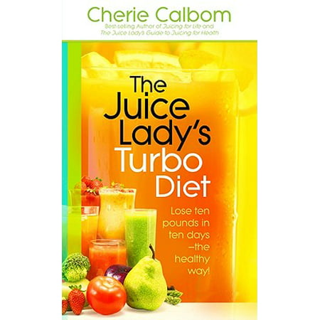 The Juice Lady's Turbo Diet : Lose Ten Pounds in Ten Days—the Healthy (Best Way To Lose Five Pounds In A Week)