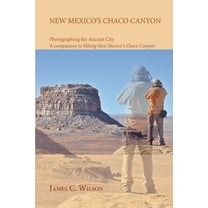 New Mexico's Chaco Canyon, Photographing the Ancient City : A companion to Hiking New Mexico's Chaco Canyon (Paperback)